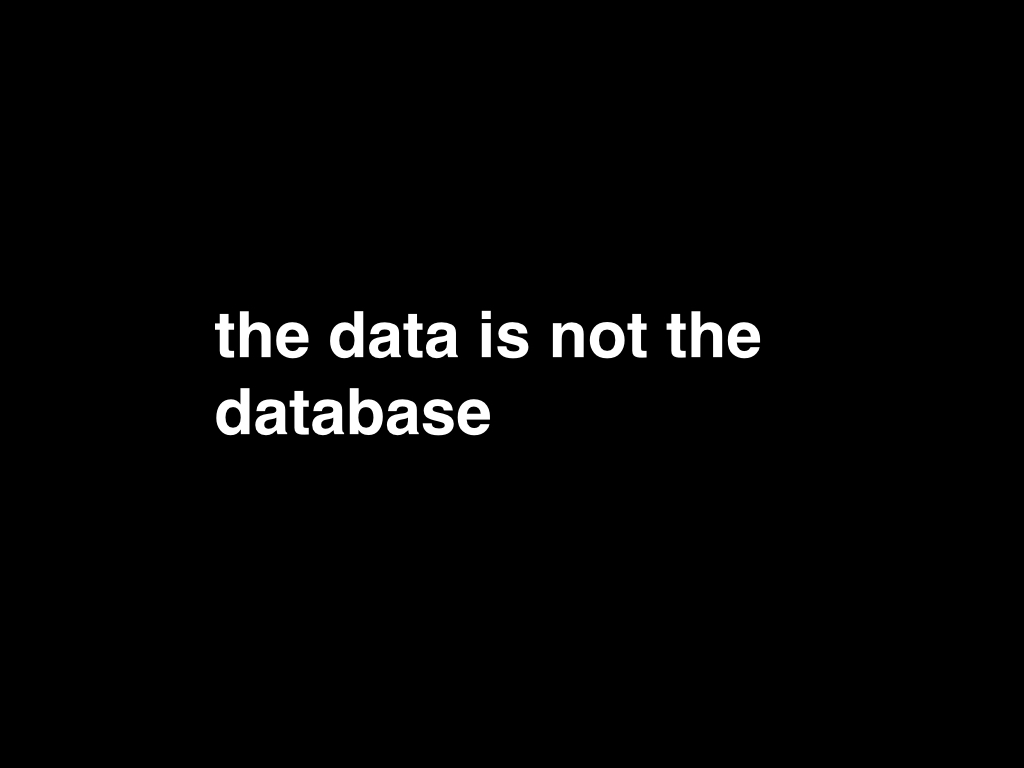 the data is not the database